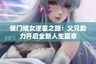 侯門嫡女逆襲之路：父兄助力開啟全新人生篇章