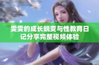 雯雯的成長蛻變與性教育日記分享完整視頻體驗