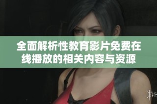 全面解析性教育影片免費在線播放的相關內容與資源