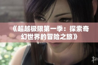 《超越極限第一季：探索奇幻世界的冒險之旅》
