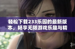 輕松下載233樂園的最新版本，暢享無限游戲樂趣與精彩活動