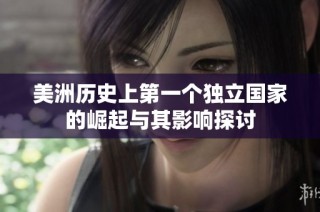 美洲歷史上第一個獨立國家的崛起與其影響探討