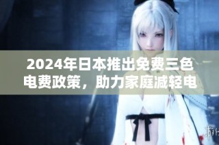 2024年日本推出免費三色電費政策，助力家庭減輕電費負擔