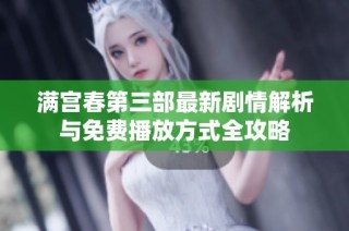 滿宮春第三部最新劇情解析與免費播放方式全攻略