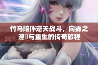 竹馬陪伴逆天戰斗，向霧之涅槃與重生的傳奇旅程
