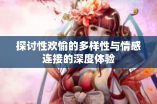 探討性歡愉的多樣性與情感連接的深度體驗