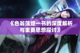 《色翁蕩熄一書(shū)的深度解析與重要思想探討》