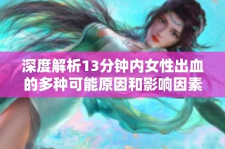 深度解析13分鐘內女性出血的多種可能原因和影響因素