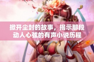 掀開塵封的故事，揭示那段動人心弦的有聲小說歷程