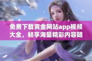 免費下載黃金網站app視頻大全，暢享海量精彩內容隨時觀看