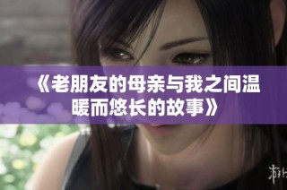 《老朋友的母親與我之間溫暖而悠長的故事》
