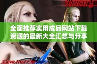 全面推薦實用成品網站下載資源的最新大全匯總與分享