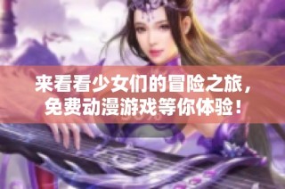 來看看少女們的冒險之旅，免費動漫游戲等你體驗！