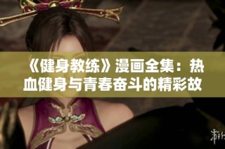 《健身教練》漫畫全集：熱血健身與青春奮斗的精彩故事盡在此處