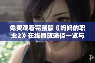 免費觀看完整版《媽媽的職業2》在線播放途徑一覽與推薦
