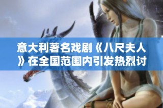 意大利著名戲劇《八尺夫人》在全國范圍內引發熱烈討論和廣泛關注