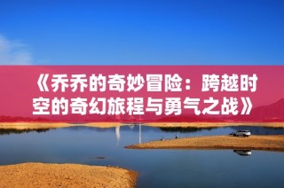 《喬喬的奇妙冒險：跨越時空的奇幻旅程與勇氣之戰》
