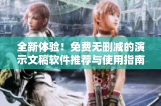 全新體驗！免費無刪減的演示文稿軟件推薦與使用指南