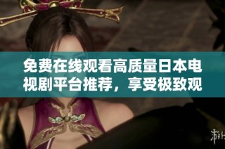 免費在線觀看高質(zhì)量日本電視劇平臺推薦，享受極致觀影體驗