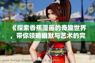 《探索香蕉漫畫的奇趣世界，帶你領略幽默與藝術的完美結合》