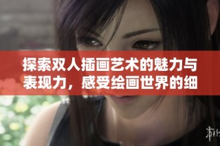 探索雙人插畫藝術的魅力與表現力，感受繪畫世界的細膩與真實。