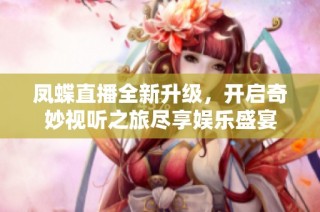 鳳蝶直播全新升級，開啟奇妙視聽之旅盡享娛樂盛宴
