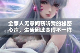 全家人無意間竊聽我的秘密心聲，生活因此變得不一樣的故事