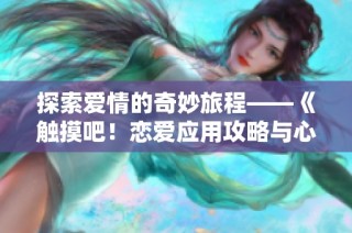 探索愛情的奇妙旅程——《觸摸吧！戀愛應用攻略與心得分享》