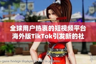 全球用戶熱衷的短視頻平臺海外版TikTok引發新的社交媒體熱潮