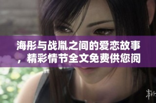 海彤與戰胤之間的愛戀故事，精彩情節全文免費供您閱讀