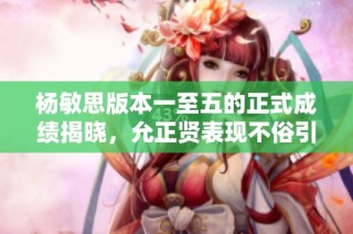 楊敏思版本一至五的正式成績(jī)揭曉，允正賢表現(xiàn)不俗引發(fā)關(guān)注