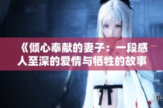 《傾心奉獻的妻子：一段感人至深的愛情與犧牲的故事》