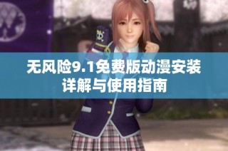 無風(fēng)險9.1免費版動漫安裝詳解與使用指南