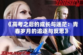《高考之后的成長與迷茫：青春歲月的追逐與反思》