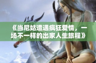 《當尼姑遭遇瘋狂愛情，一場不一樣的出家人生旅程》