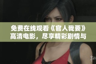 免費在線觀看《官人我要》高清電影，盡享精彩劇情與視覺盛宴