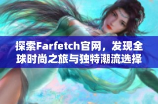 探索Farfetch官網，發現全球時尚之旅與獨特潮流選擇