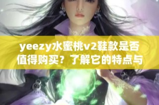 yeezy水蜜桃v2鞋款是否值得購買？了解它的特點與價值分析