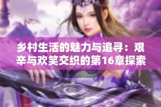 鄉村生活的魅力與追尋：艱辛與歡笑交織的第16章探索之旅