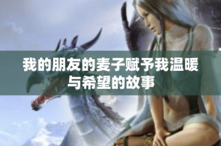 我的朋友的麥子賦予我溫暖與希望的故事