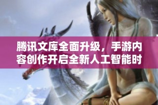 騰訊文庫全面升級，手游內(nèi)容創(chuàng)作開啟全新人工智能時代