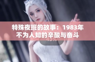 特殊夜班的故事：1983年不為人知的辛酸與奮斗