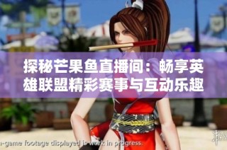 探秘芒果魚(yú)直播間：暢享英雄聯(lián)盟精彩賽事與互動(dòng)樂(lè)趣