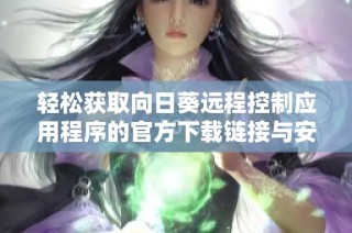 輕松獲取向日葵遠程控制應用程序的官方下載鏈接與安裝指南