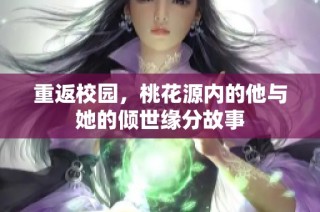 重返校園，桃花源內的他與她的傾世緣分故事