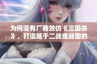 為何沒(méi)有廠商效仿《三國(guó)殺》，打造屬于二戰(zhàn)或戰(zhàn)國(guó)的新游戲？