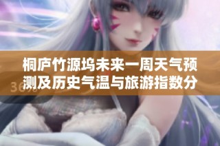 桐廬竹源塢未來一周天氣預測及歷史氣溫與旅游指數分析