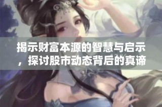揭示財富本源的智慧與啟示，探討股市動態背后的真諦