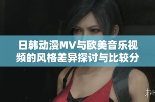 日韓動漫MV與歐美音樂視頻的風格差異探討與比較分析