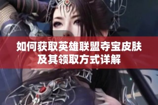 如何獲取英雄聯(lián)盟奪寶皮膚及其領(lǐng)取方式詳解